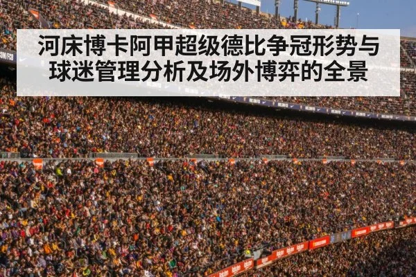 河床博卡阿甲超级德比争冠形势与球迷管理分析及场外博弈的全景